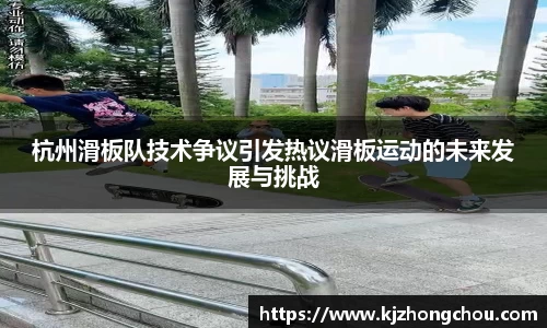 杭州滑板队技术争议引发热议滑板运动的未来发展与挑战