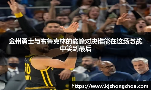 金州勇士与布鲁克林的巅峰对决谁能在这场激战中笑到最后