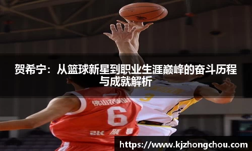 贺希宁：从篮球新星到职业生涯巅峰的奋斗历程与成就解析