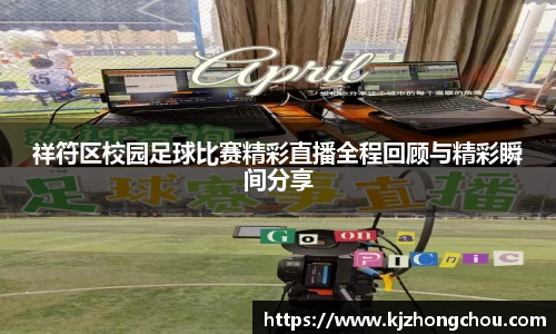 祥符区校园足球比赛精彩直播全程回顾与精彩瞬间分享